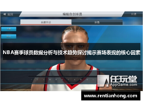 NBA赛季球员数据分析与技术趋势探讨揭示赛场表现的核心因素